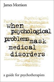 When Psychological Problems Mask Medical Disorders: A Guide for Psychotherapists