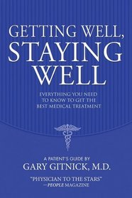 Getting Well, Staying Well: Everything You Need to Know to Get the Best Medical Treatment
