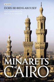 The Minarets of Cairo: Islamic Architecture from the Arab Conquest to the end of the Ottoman Period