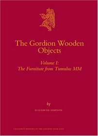 The Gordion Wooden Objects: The Furniture from Tumulus MM (Culture and History of the Ancient Near East)
