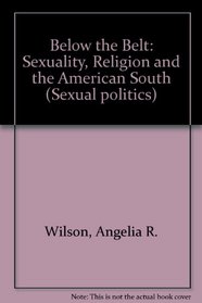 Below the Belt: Sexuality, Religion and the American South (Sexual Politics)