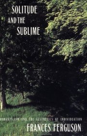 Solitude and the Sublime: Romanticism and the Aesthetics of Individuation