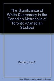 The Significance of White Supremacy in the Canadian Metropolis of Toronto (Canadian Studies (Lewiston, N.Y.), . V. 31.)