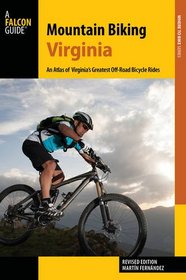 Mountain Biking Virginia: An Atlas of Virginia's Greatest Off-Road Bicycle Rides