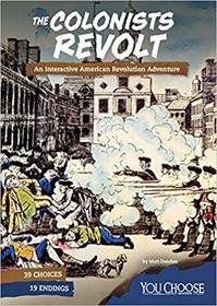 The Colonists Revolt: An Interactive American Revolution Adventure (You Choose: Founding the United States)