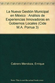 La Nueva Gestin Municipal en Mxico : Anlisis de Experiencias Innovadoras en Gobiernos Locales (Cide M.A. Porrua 3)
