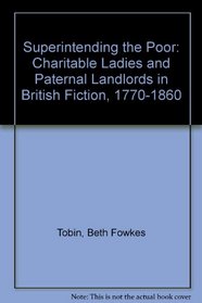Superintending the Poor : Charitable Ladies and Paternal Landlords in British Fiction, 1770-1860