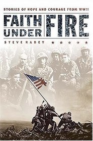 Faith Under Fire : Stories of Hope and Courage from World War II