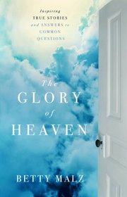 Glory of Heaven, The: Inspiring True Stories and Answers to Common Questions
