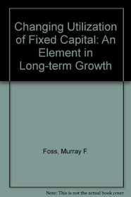Changing Utilization of Fixed Capital: An Element in Long-term Growth (AEI studies)