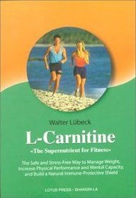 L-Carnitine, The Supernutrient for Fitness: The Safe and Stress-Free Way to Manage Weight, Increase Physical Performance and Mental Capacity, and Build a Natural Immune-Protective Shield
