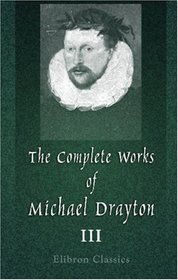 The Complete Works of Michael Drayton, Now Fi Collected: Volume 3. Polyolbion, and the Harmony of the Church
