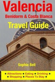 Valencia, Benidorm & Costa Blanca Travel Guide: Attractions, Eating, Drinking, Shopping & Places To Stay