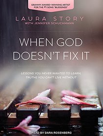 When God Doesn't Fix It: Lessons You Never Wanted to Learn, Truths You Can't Live Without