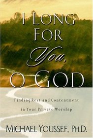 I Long for You, O God : Finding Rest and Contentment in Your Private Worship