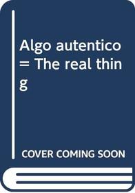 Algo autntico = The real thing