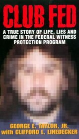 Club Fed: A True Story of Life, Lies, and Crime in the Federal Witness Protection Program