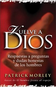 Vuelve a Dios : Respuestas a preguntas y dudas honestas de los hombres