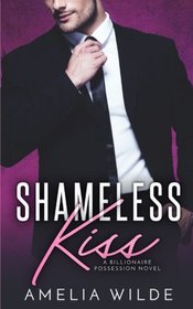 Shameless Kiss: A Billionaire Possession Novel