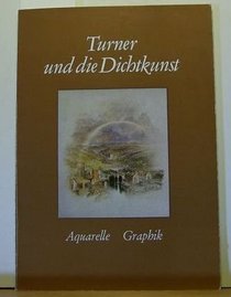 Turner und die Dichtkunst: Aquarelle, Graphik : [Ausstellung], Bayerische Staatsgemaldesammlungen Munchen, [15. Juni bis 1. August 1976 (German Edition)