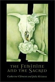 The Feminine and the Sacred (European Perspectives: A Series in Social Thought and Cultural Criticism)
