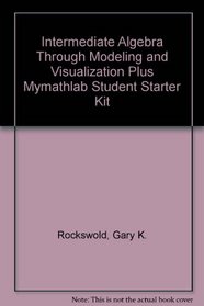 Intermediate Algebra through Modeling and Visualization plus MyMathLab Student Starter Kit (2nd Edition)