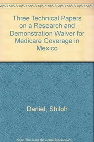 Three Technical Papers on a Research and Demonstration Waiver for Medicare Coverage in Mexico (U.S.-Mexican Occasional Papers)