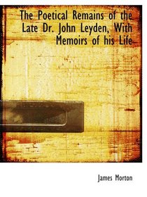 The Poetical Remains of the Late Dr. John Leyden, With Memoirs of his Life