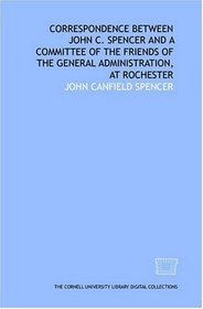 Correspondence between John C. Spencer and a committee of the friends of the general administration, at Rochester