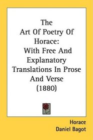 The Art Of Poetry Of Horace: With Free And Explanatory Translations In Prose And Verse (1880)