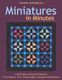 Miniatures in Minutes: 24 Paper-Pieced Projects  Complete Your Quilt with a Single Foundation