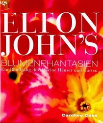 Elton John's Blumenphantasien : Ein Rundgang durch seine Huser und Grten. Blumen v. Julia Wigan u. Susan Hill