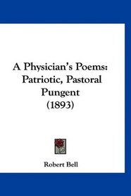 A Physician's Poems: Patriotic, Pastoral Pungent (1893)
