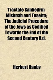 Tractate Sanhedrin, Mishnah and Tosefta; The Judicial Procedure of the Jews as Codified Towards the End of the Second Century A.d.