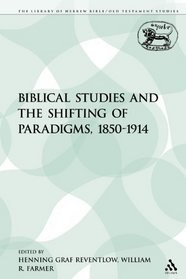 Biblical Studies and the Shifting of Paradigms, 1850-1914 (The Library of Hebrew Bible/Old Testament Studies: Journal for the Study of the Old Testament Supplement)