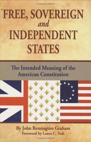Free, Sovereign, and Independent States: The Intended Meaning of the American Constitution