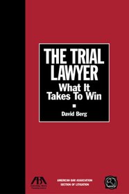 The Trial Lawyer: What It Takes to Win (Section of Litigation's Monograph Series)