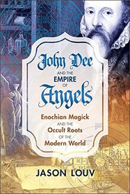 John Dee and the Empire of Angels: Enochian Magick and the Occult Roots of the Modern World