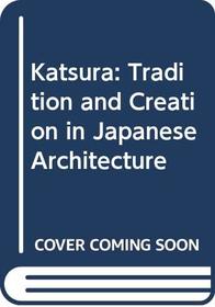 Katsura: Tradition and Creation in Japanese Architecture