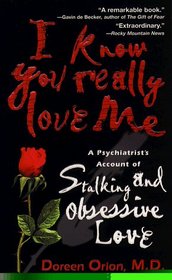 I Know You Really Love Me : A Psychiatrist's Account of Stalking and Obsessive Love