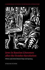 Jews in Russian Literature after the October Revolution: Writers and Artists between Hope and Apostasy (Cambridge Studies in Russian Literature)