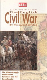 The English Civil War: By the Sword Divided (Campaigns in History)