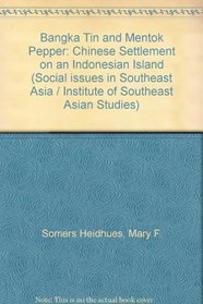 Bangka Tin and Mentok Pepper: Chinese Settlement on an Indonesian Island (Social issues in Southeast Asia / Institute of Southeast Asian Studies)