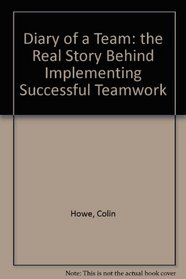 Diary of a Team: the Real Story Behind Implementing Successful Teamwork
