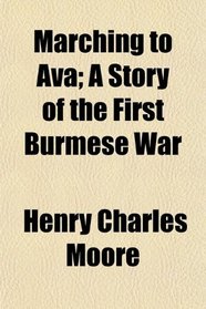 Marching to Ava; A Story of the First Burmese War