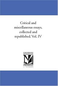 Critical and miscellaneous essays, collected and republished. Vol. IV