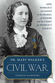 Dr. Mary Walker's Civil War: One Woman's Journey to the Medal of Honor and the Fight for Women's Rights