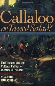 Callaloo or Tossed Salad? East Indians and the Cultural Politics of Identity in Trinidad
