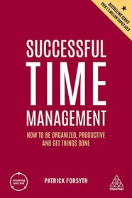 Successful Time Management: How to be Organized, Productive and Get Things Done (Creating Success, 168)
