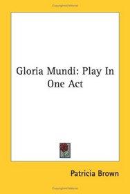 Gloria Mundi: Play In One Act